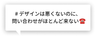 # デザインは悪くないのに、問い合わせがほとんど来ない　