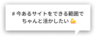 # 今あるサイトをできる範囲でちゃんと活かしたい